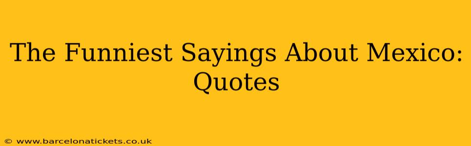 The Funniest Sayings About Mexico: Quotes