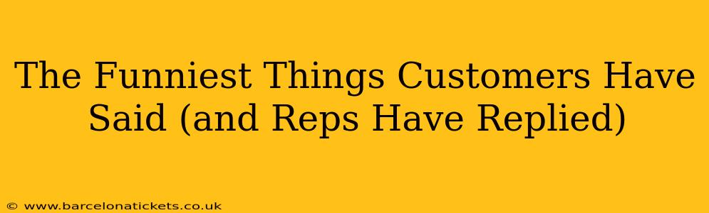 The Funniest Things Customers Have Said (and Reps Have Replied)