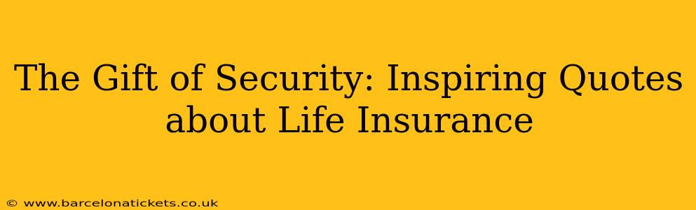 The Gift of Security: Inspiring Quotes about Life Insurance