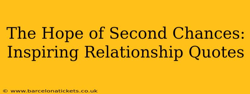 The Hope of Second Chances: Inspiring Relationship Quotes