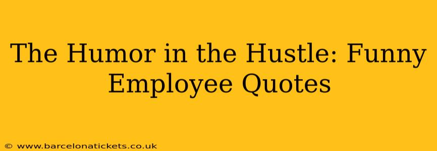 The Humor in the Hustle: Funny Employee Quotes