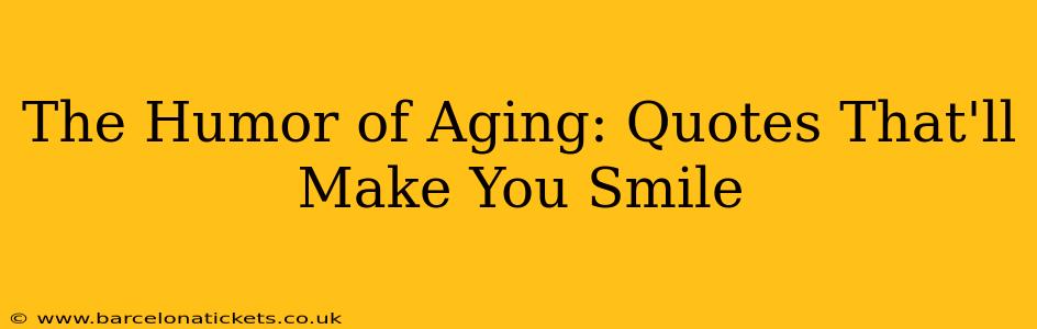 The Humor of Aging: Quotes That'll Make You Smile