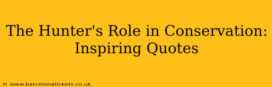 The Hunter's Role in Conservation: Inspiring Quotes