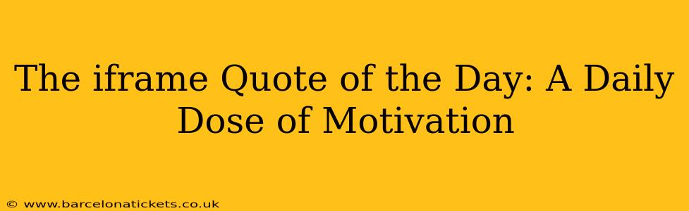 The iframe Quote of the Day: A Daily Dose of Motivation
