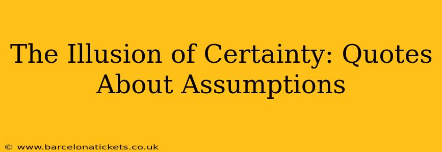 The Illusion of Certainty: Quotes About Assumptions