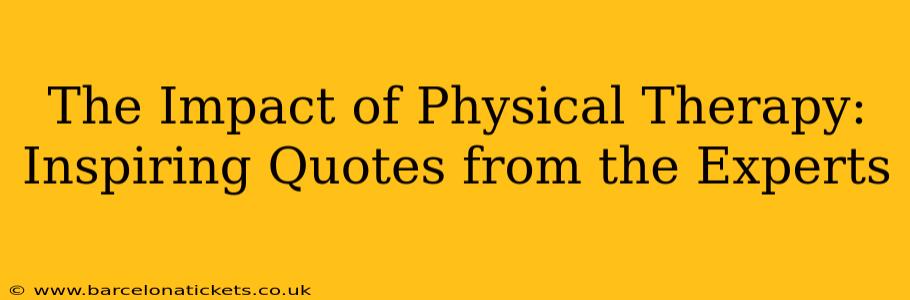 The Impact of Physical Therapy: Inspiring Quotes from the Experts