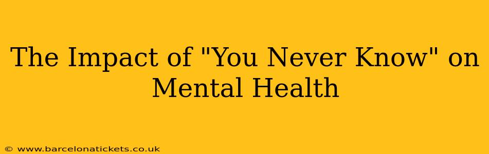 The Impact of "You Never Know" on Mental Health