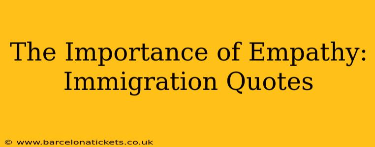 The Importance of Empathy: Immigration Quotes