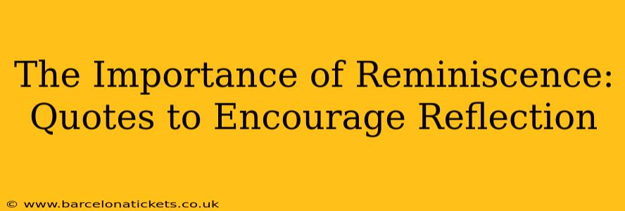 The Importance of Reminiscence: Quotes to Encourage Reflection