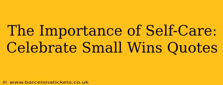 The Importance of Self-Care: Celebrate Small Wins Quotes