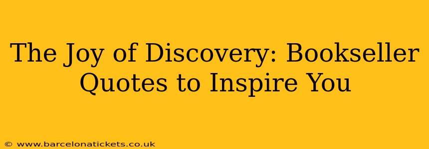 The Joy of Discovery: Bookseller Quotes to Inspire You