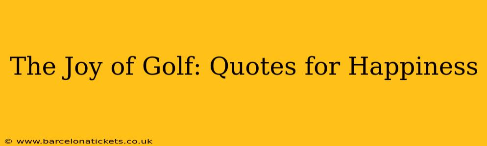 The Joy of Golf: Quotes for Happiness