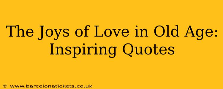 The Joys of Love in Old Age: Inspiring Quotes