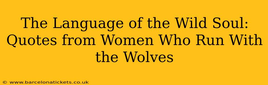 The Language of the Wild Soul: Quotes from Women Who Run With the Wolves