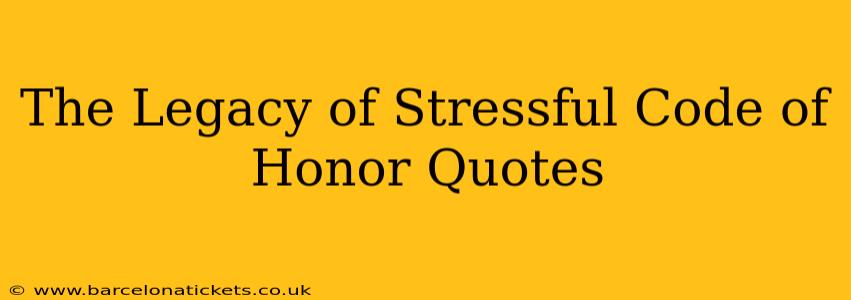 The Legacy of Stressful Code of Honor Quotes