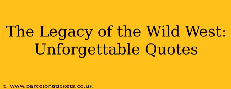 The Legacy of the Wild West: Unforgettable Quotes