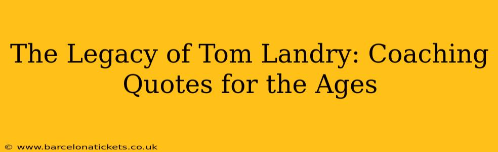 The Legacy of Tom Landry: Coaching Quotes for the Ages