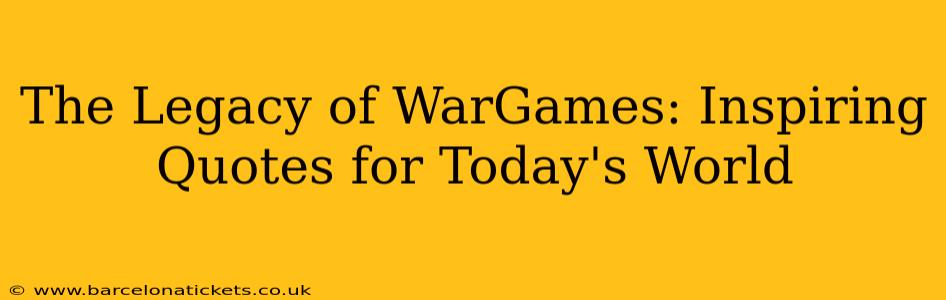The Legacy of WarGames: Inspiring Quotes for Today's World