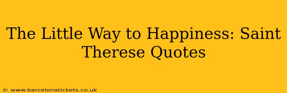 The Little Way to Happiness: Saint Therese Quotes