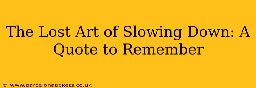 The Lost Art of Slowing Down: A Quote to Remember