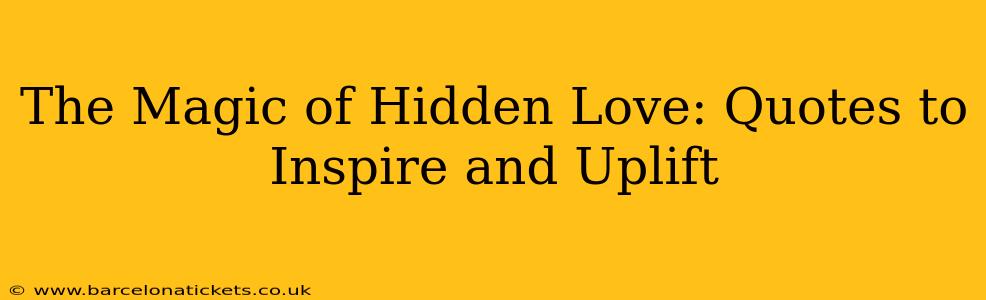 The Magic of Hidden Love: Quotes to Inspire and Uplift