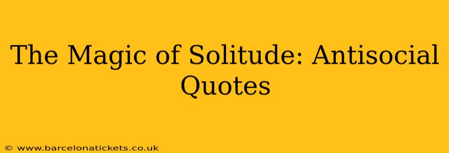 The Magic of Solitude: Antisocial Quotes
