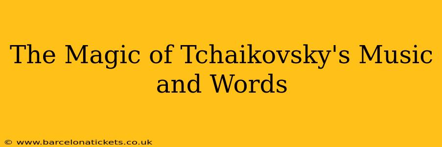 The Magic of Tchaikovsky's Music and Words