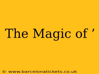 The Magic of ’ The Magic of ’