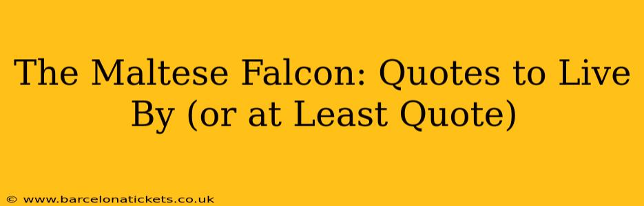 The Maltese Falcon: Quotes to Live By (or at Least Quote)