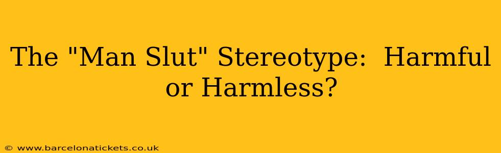 The "Man Slut" Stereotype:  Harmful or Harmless?