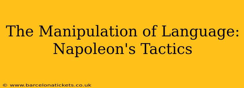 The Manipulation of Language: Napoleon's Tactics