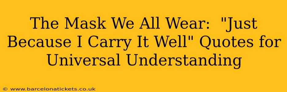 The Mask We All Wear:  "Just Because I Carry It Well" Quotes for Universal Understanding