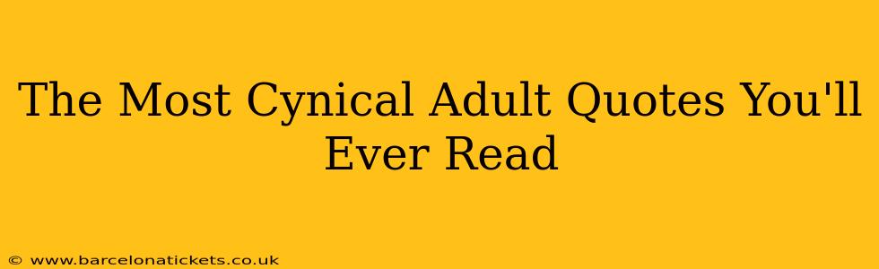 The Most Cynical Adult Quotes You'll Ever Read