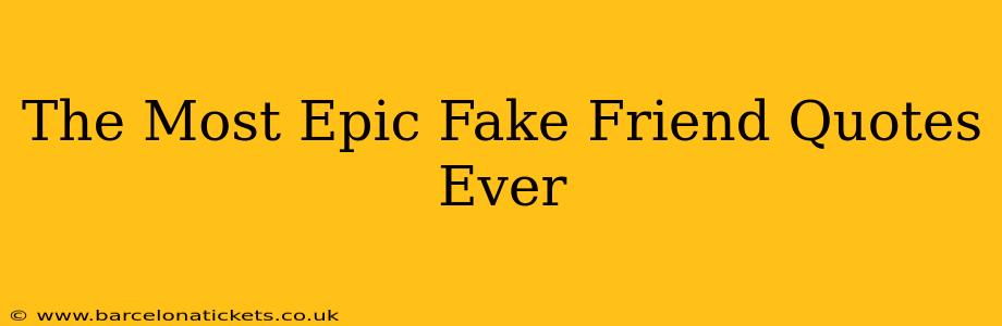 The Most Epic Fake Friend Quotes Ever