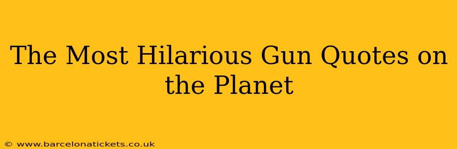 The Most Hilarious Gun Quotes on the Planet
