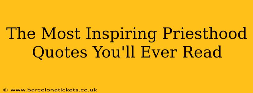 The Most Inspiring Priesthood Quotes You'll Ever Read