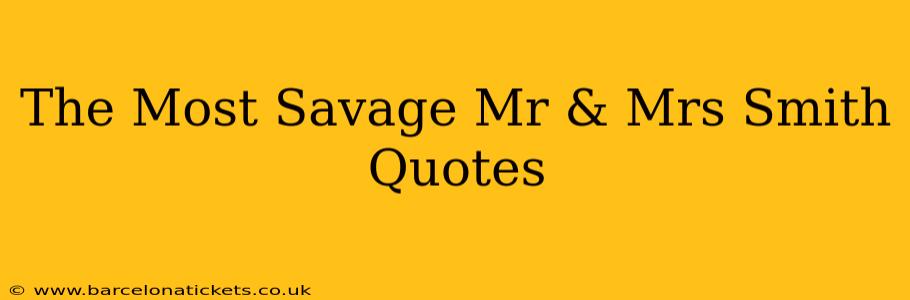 The Most Savage Mr & Mrs Smith Quotes