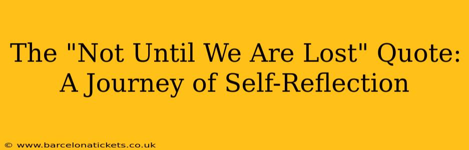 The "Not Until We Are Lost" Quote:  A Journey of Self-Reflection