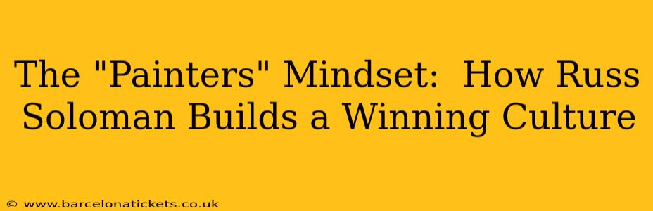 The "Painters" Mindset:  How Russ Soloman Builds a Winning Culture