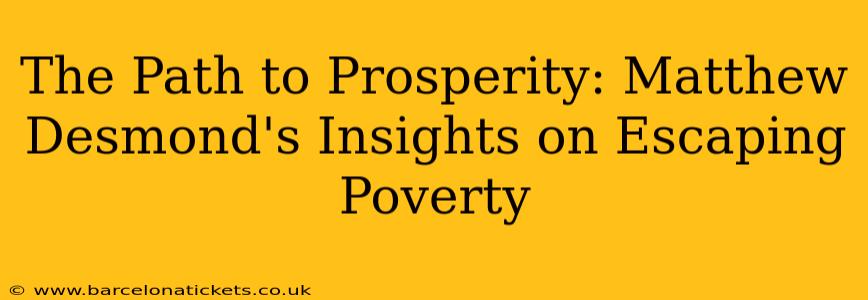 The Path to Prosperity: Matthew Desmond's Insights on Escaping Poverty