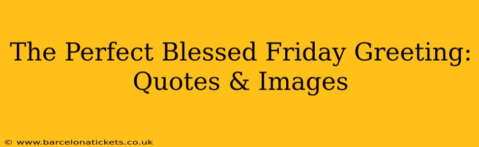 The Perfect Blessed Friday Greeting: Quotes & Images