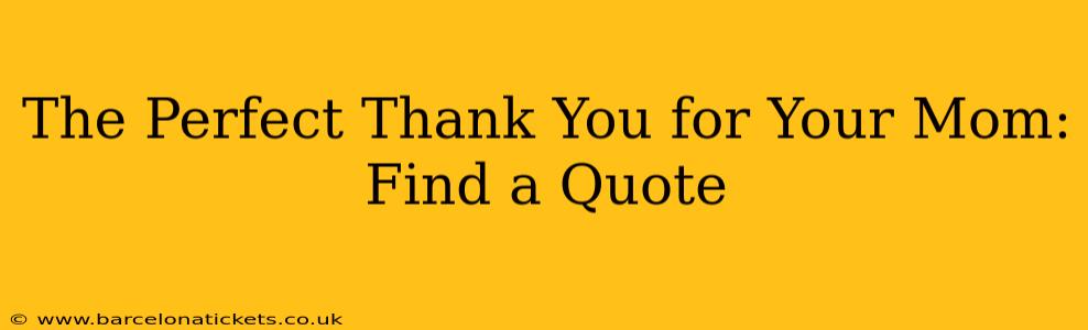 The Perfect Thank You for Your Mom:  Find a Quote