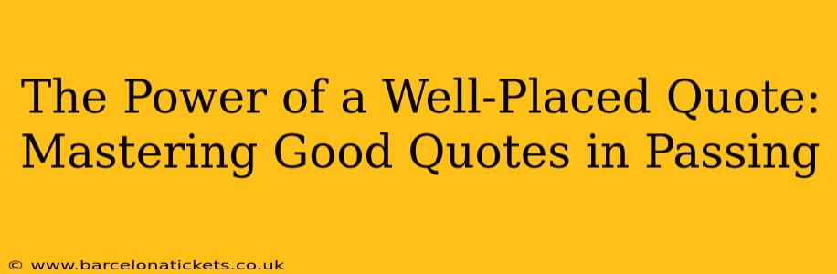 The Power of a Well-Placed Quote: Mastering Good Quotes in Passing