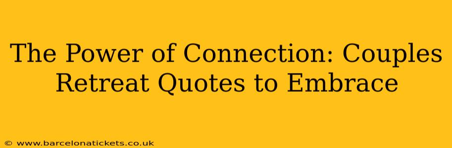The Power of Connection: Couples Retreat Quotes to Embrace