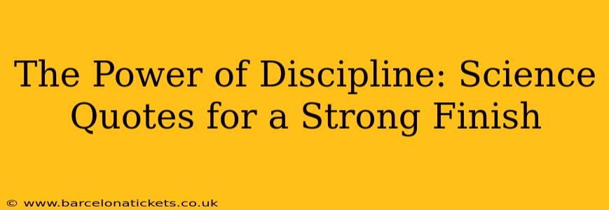 The Power of Discipline: Science Quotes for a Strong Finish