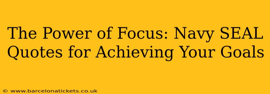 The Power of Focus: Navy SEAL Quotes for Achieving Your Goals