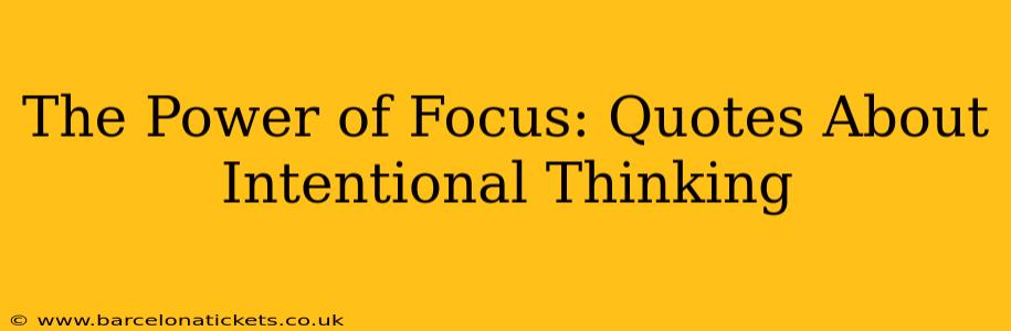 The Power of Focus: Quotes About Intentional Thinking