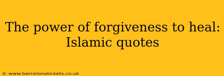 The power of forgiveness to heal: Islamic quotes