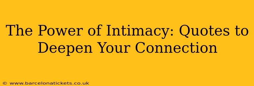 The Power of Intimacy: Quotes to Deepen Your Connection