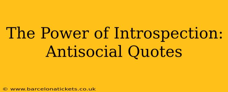 The Power of Introspection: Antisocial Quotes